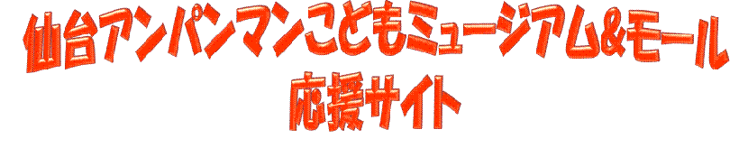 仙台アンパンマンこどもミュージアム&モール応援サイト