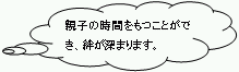 親子の時間をもつことができ、絆が深まります。